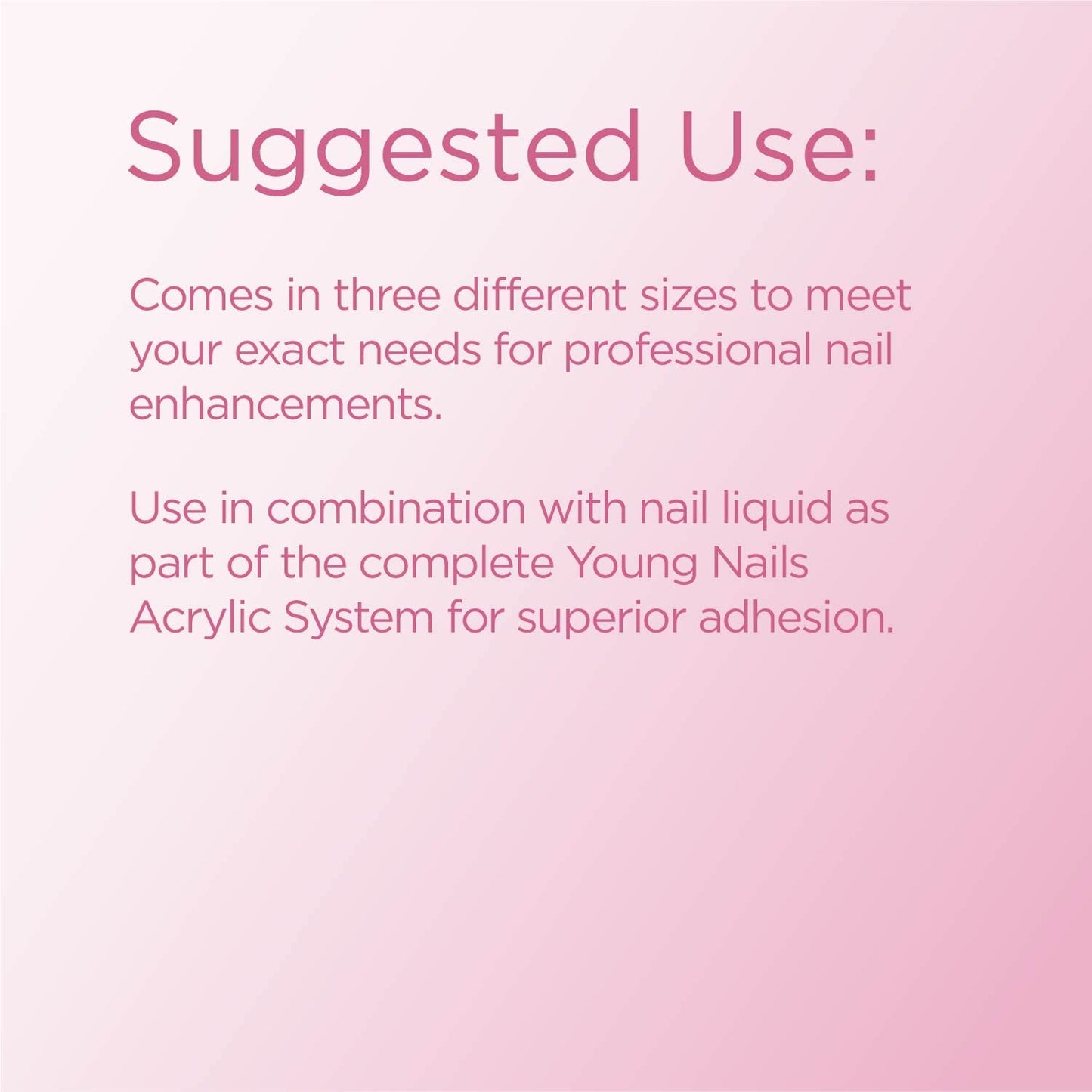 Young Nails Acrylic Powders, Cover - Created for a flawless consistency and superior adhesion - Cover Powder Begins to set in 75 seconds - Available