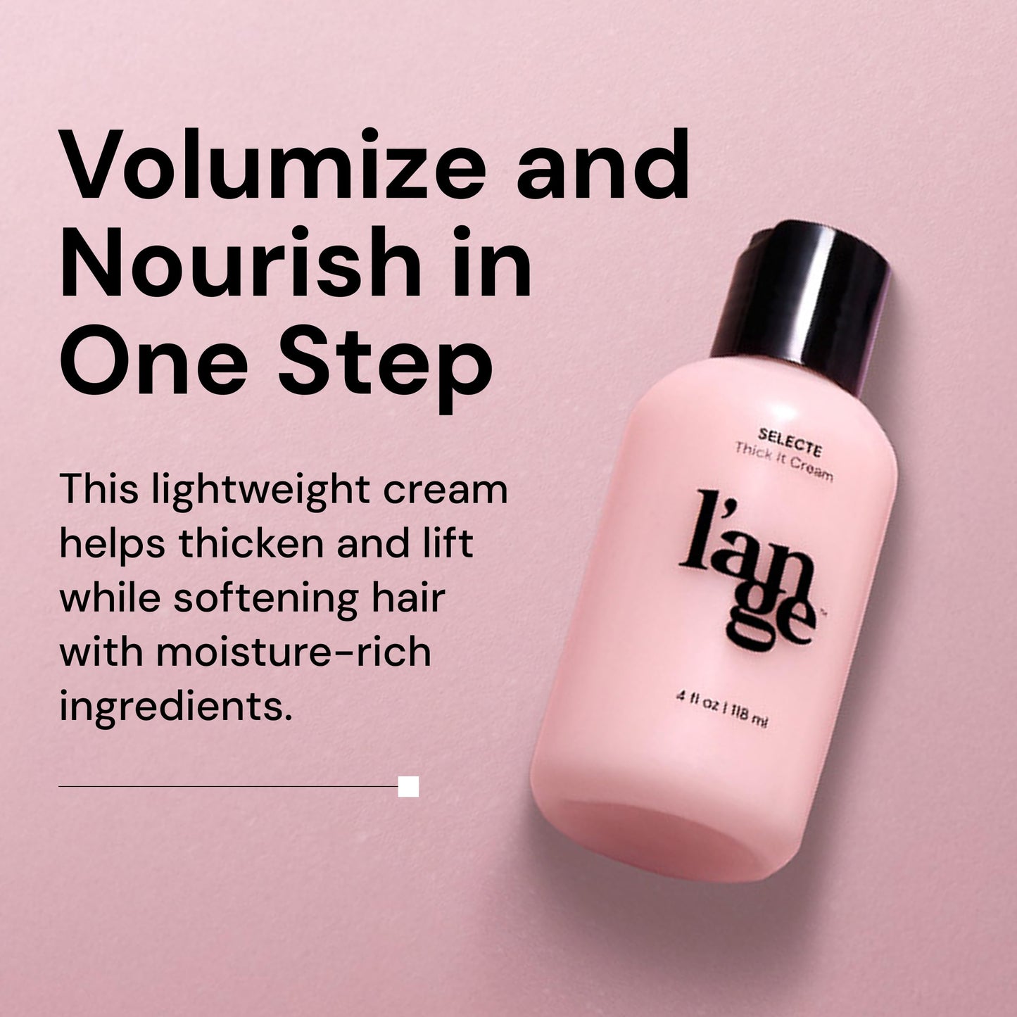 L'ANGE HAIR Selecte Thick It Cream | Volumizing Lightweight Styler Adds Texture Body & Definition | Ideal for Fuller Looking Styles | No Parabens or